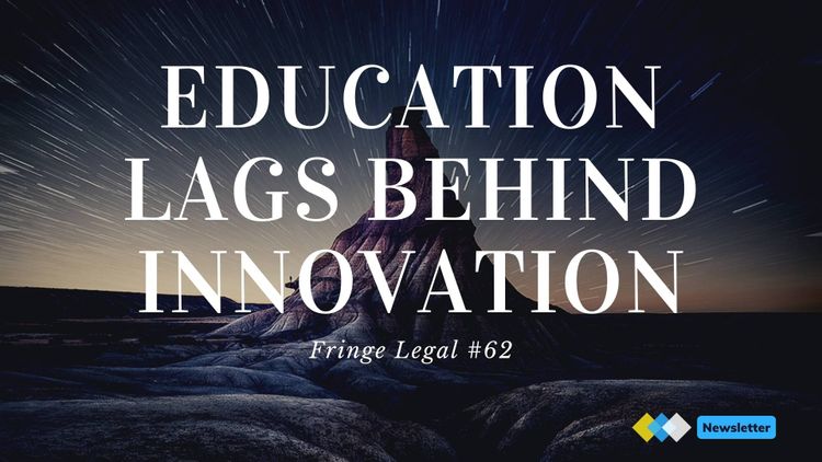 Fringe Legal #62: education lags behind innovation 👨‍🎓