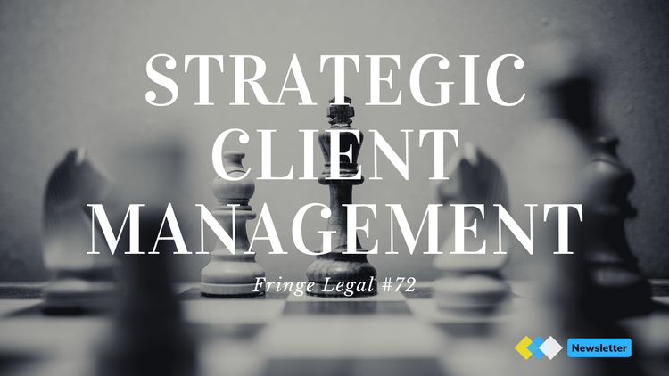 Fringe Legal #72: strategic client management