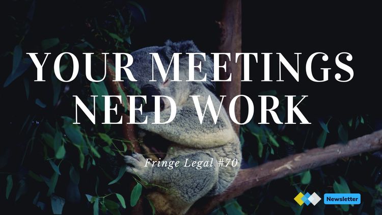 Fringe Legal #70: your meetings need work