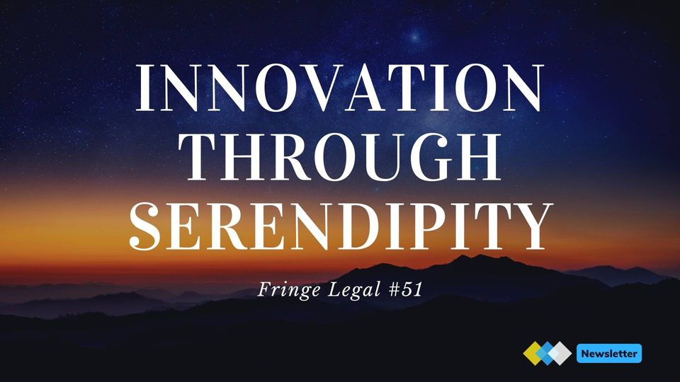 Fringe Legal #51: Innovation through serendipity 💪