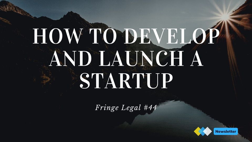 Fringe Legal #44: how to develop and launch a startup