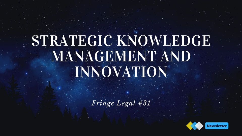 Fringe Legal #31: strategic knowledge management and innovation