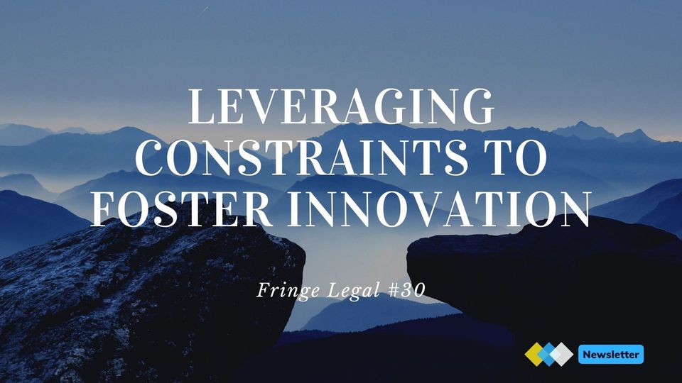 Fringe Legal #30 - leveraging constraints to foster innovation