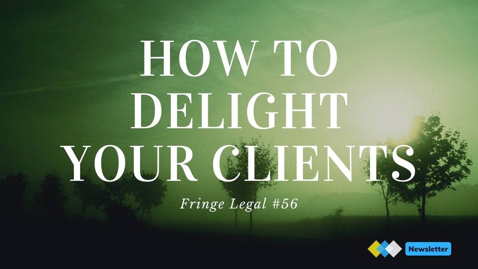 Fringe Legal #56: how to delight your clients 💯