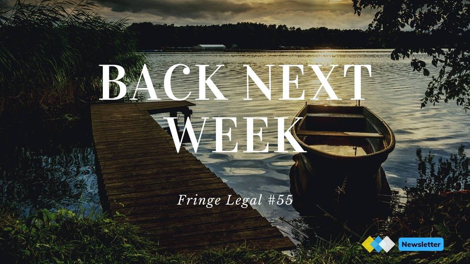 Fringe Legal #55: back next week 🔄