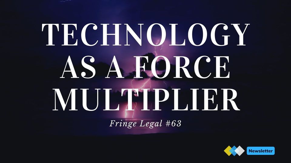 Fringe Legal #63: technology as a force multiplier
