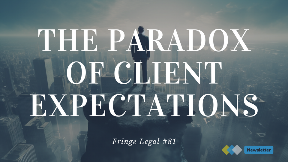 Fringe Legal #81: The Paradox of Client Expectations